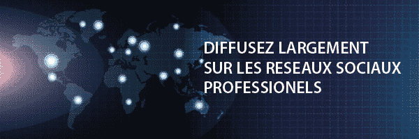 DIFFUSEZ LARGEMENT sur les réseaux sociaux professionels